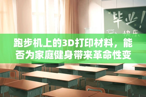 跑步机上的3D打印材料，能否为家庭健身带来革命性变革？