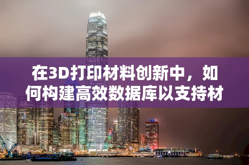 在3D打印材料创新中，如何构建高效数据库以支持材料选择与优化？