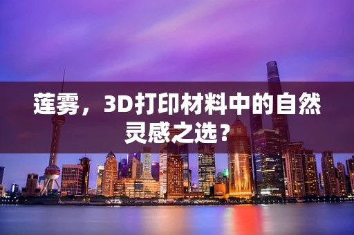 莲雾，3D打印材料中的自然灵感之选？
