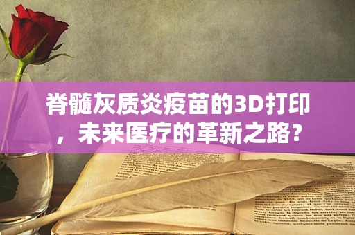 脊髓灰质炎疫苗的3D打印，未来医疗的革新之路？