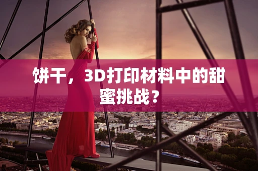 饼干，3D打印材料中的甜蜜挑战？