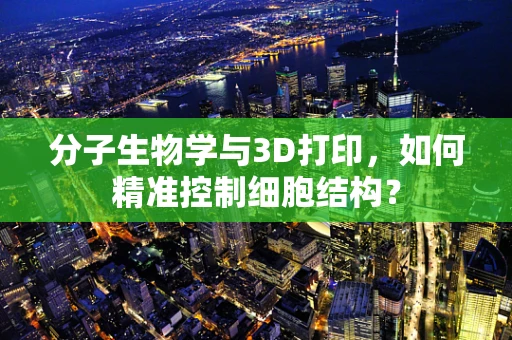 分子生物学与3D打印，如何精准控制细胞结构？