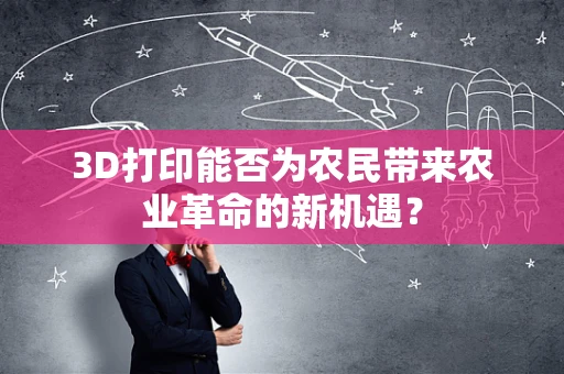 3D打印能否为农民带来农业革命的新机遇？