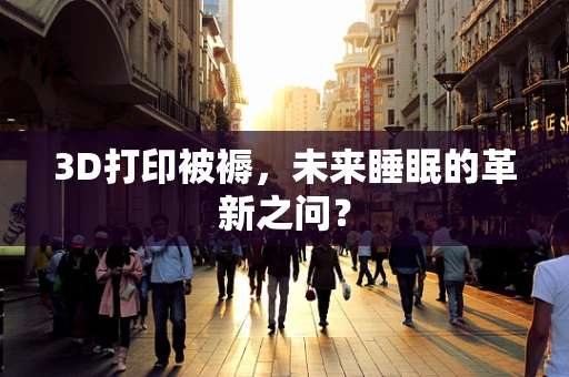 3D打印被褥，未来睡眠的革新之问？