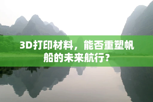 3D打印材料，能否重塑帆船的未来航行？