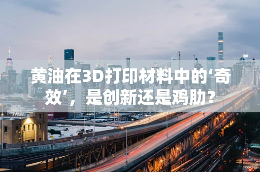 黄油在3D打印材料中的‘奇效’，是创新还是鸡肋？