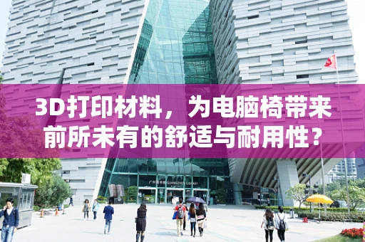 3D打印材料，为电脑椅带来前所未有的舒适与耐用性？