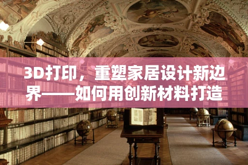 3D打印，重塑家居设计新边界——如何用创新材料打造个性化梳妆台？