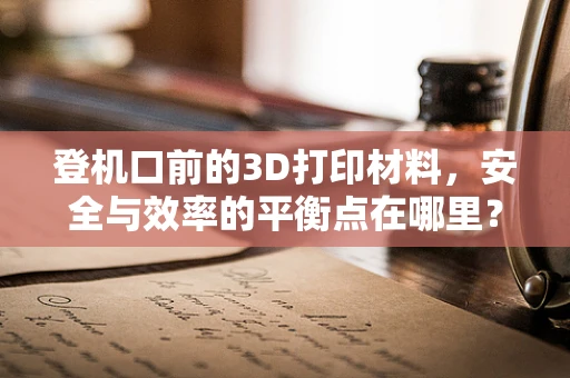 登机口前的3D打印材料，安全与效率的平衡点在哪里？