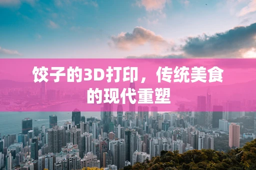 饺子的3D打印，传统美食的现代重塑