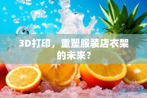 3D打印，重塑服装店衣架的未来？