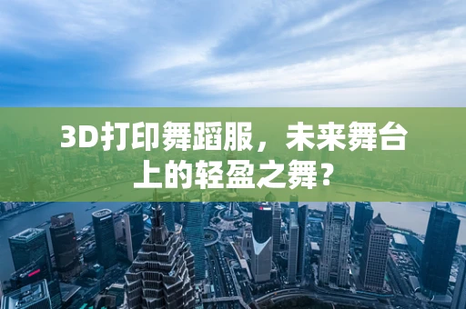 3D打印舞蹈服，未来舞台上的轻盈之舞？