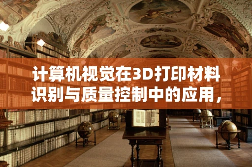 计算机视觉在3D打印材料识别与质量控制中的应用，挑战与机遇