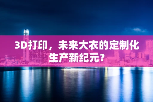 3D打印，未来大衣的定制化生产新纪元？