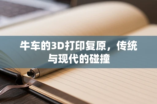 牛车的3D打印复原，传统与现代的碰撞