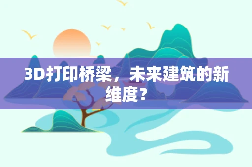 3D打印桥梁，未来建筑的新维度？