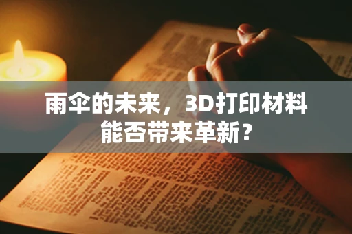 雨伞的未来，3D打印材料能否带来革新？
