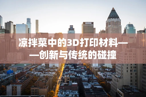 凉拌菜中的3D打印材料——创新与传统的碰撞