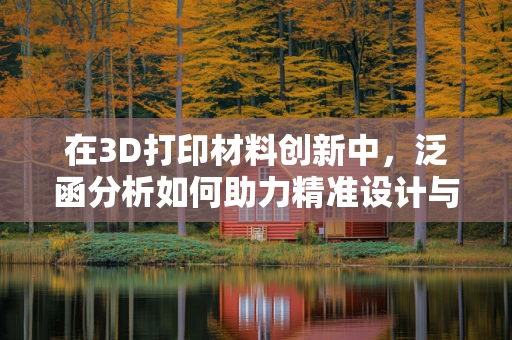 在3D打印材料创新中，泛函分析如何助力精准设计与优化？
