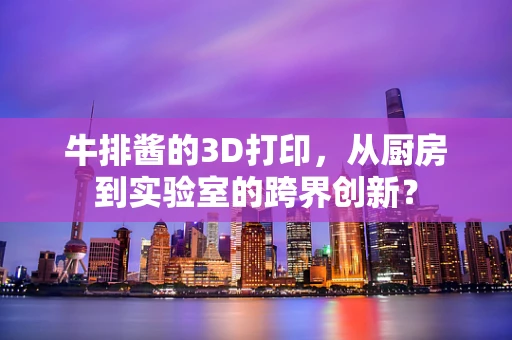 牛排酱的3D打印，从厨房到实验室的跨界创新？