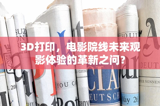 3D打印，电影院线未来观影体验的革新之问？