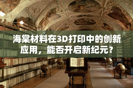 海棠材料在3D打印中的创新应用，能否开启新纪元？