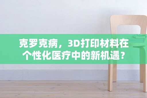 克罗克病，3D打印材料在个性化医疗中的新机遇？