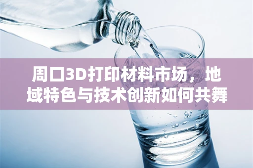 周口3D打印材料市场，地域特色与技术创新如何共舞？