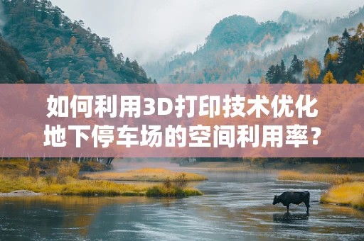如何利用3D打印技术优化地下停车场的空间利用率？