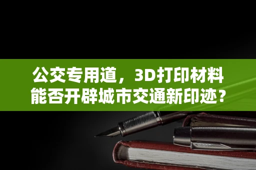 公交专用道，3D打印材料能否开辟城市交通新印迹？