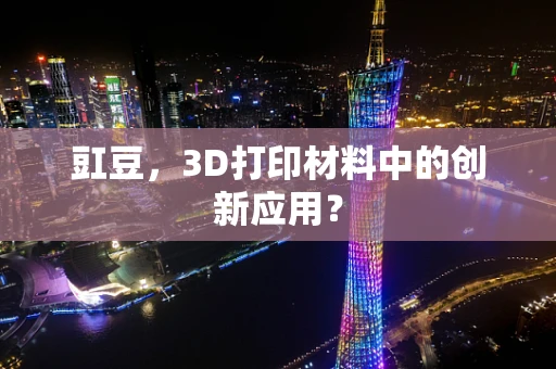 豇豆，3D打印材料中的创新应用？