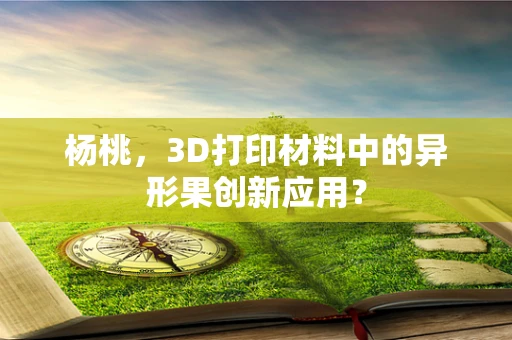 杨桃，3D打印材料中的异形果创新应用？