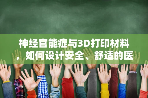 神经官能症与3D打印材料，如何设计安全、舒适的医疗植入物？