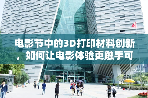 电影节中的3D打印材料创新，如何让电影体验更触手可及？