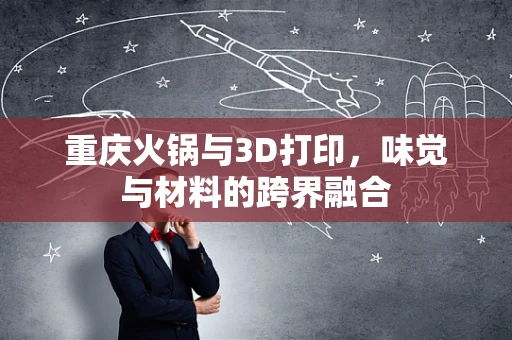 重庆火锅与3D打印，味觉与材料的跨界融合