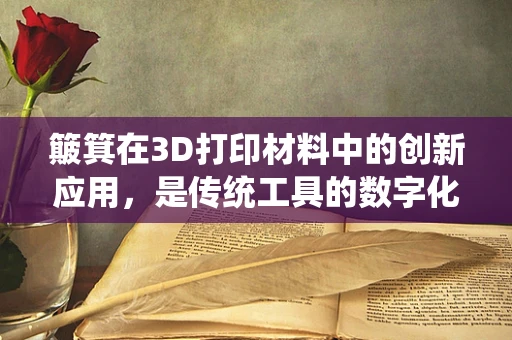 簸箕在3D打印材料中的创新应用，是传统工具的数字化重生，还是新材料探索的新领域？