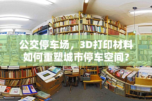 公交停车场，3D打印材料如何重塑城市停车空间？