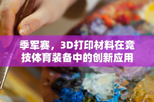 季军赛，3D打印材料在竞技体育装备中的创新应用