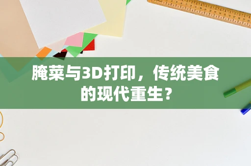 腌菜与3D打印，传统美食的现代重生？