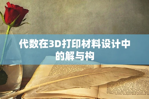 代数在3D打印材料设计中的解与构