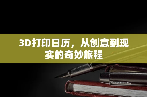 3D打印日历，从创意到现实的奇妙旅程