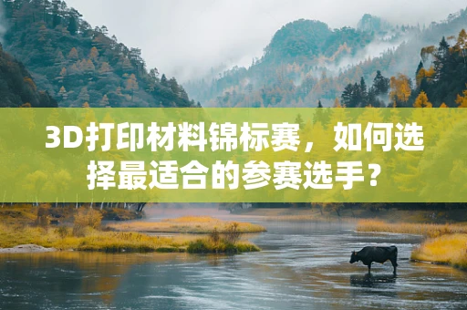 3D打印材料锦标赛，如何选择最适合的参赛选手？