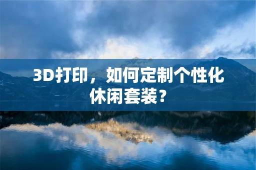 3D打印，如何定制个性化休闲套装？