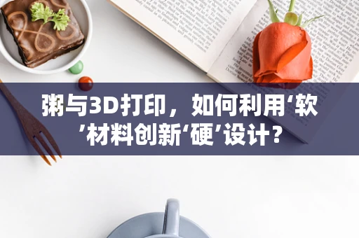 粥与3D打印，如何利用‘软’材料创新‘硬’设计？