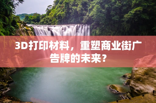 3D打印材料，重塑商业街广告牌的未来？