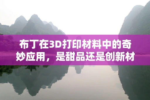 布丁在3D打印材料中的奇妙应用，是甜品还是创新材料？
