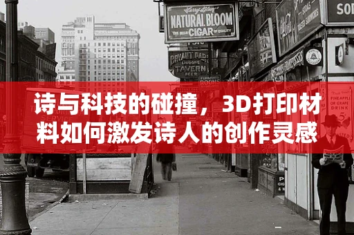 诗与科技的碰撞，3D打印材料如何激发诗人的创作灵感？