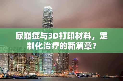 尿崩症与3D打印材料，定制化治疗的新篇章？