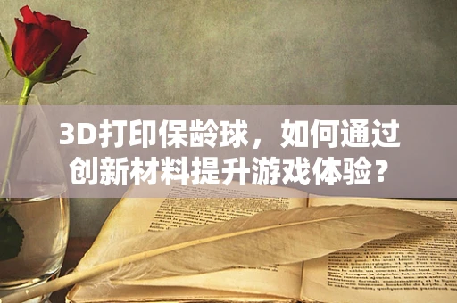 3D打印保龄球，如何通过创新材料提升游戏体验？