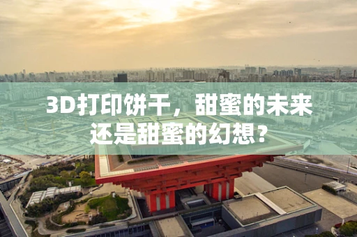 3D打印饼干，甜蜜的未来还是甜蜜的幻想？
